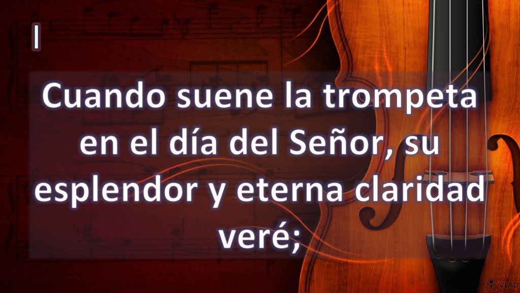 I Cuando suene la trompeta en el día del Señor, su esplendor y eterna claridad veré;