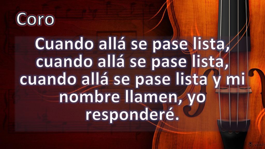 Coro Cuando allá se pase lista, cuando allá se pase lista, cuando allá se pase lista y mi nombre llamen, yo responderé.