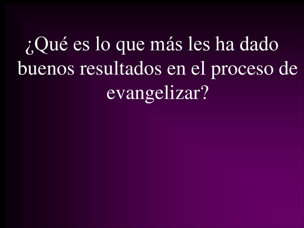 ¿Qué es lo que más les ha dado buenos resultados en el proceso de evangelizar