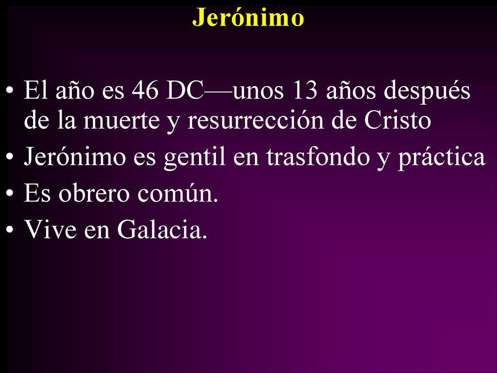 Jerónimo El año es 46 DC—unos 13 años después de la muerte y resurrección de Cristo. Jerónimo es gentil en trasfondo y práctica.