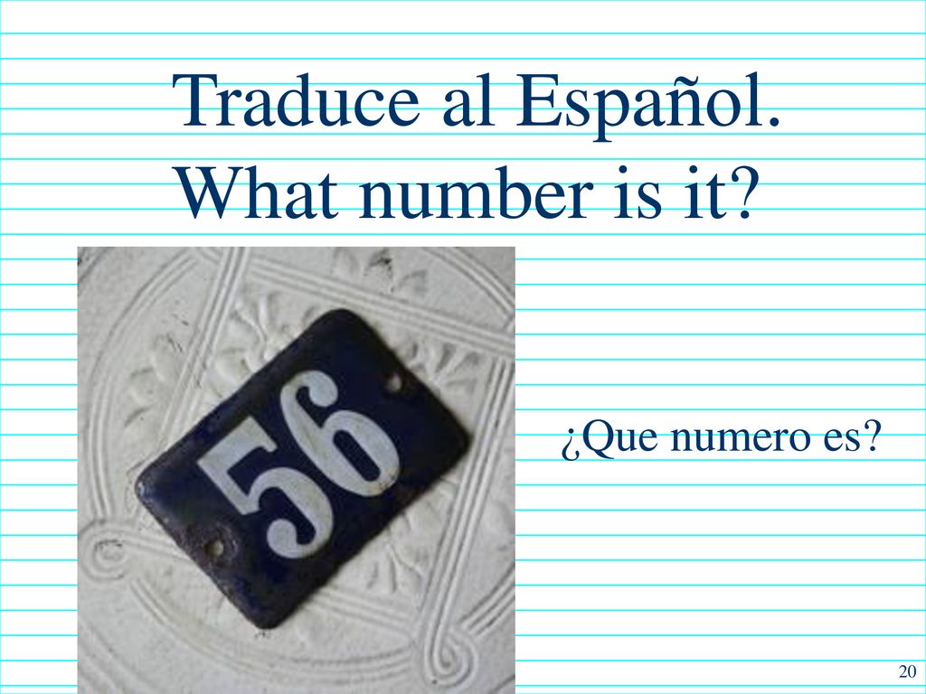 Traduce al Español. What number is it ¿Que numero es