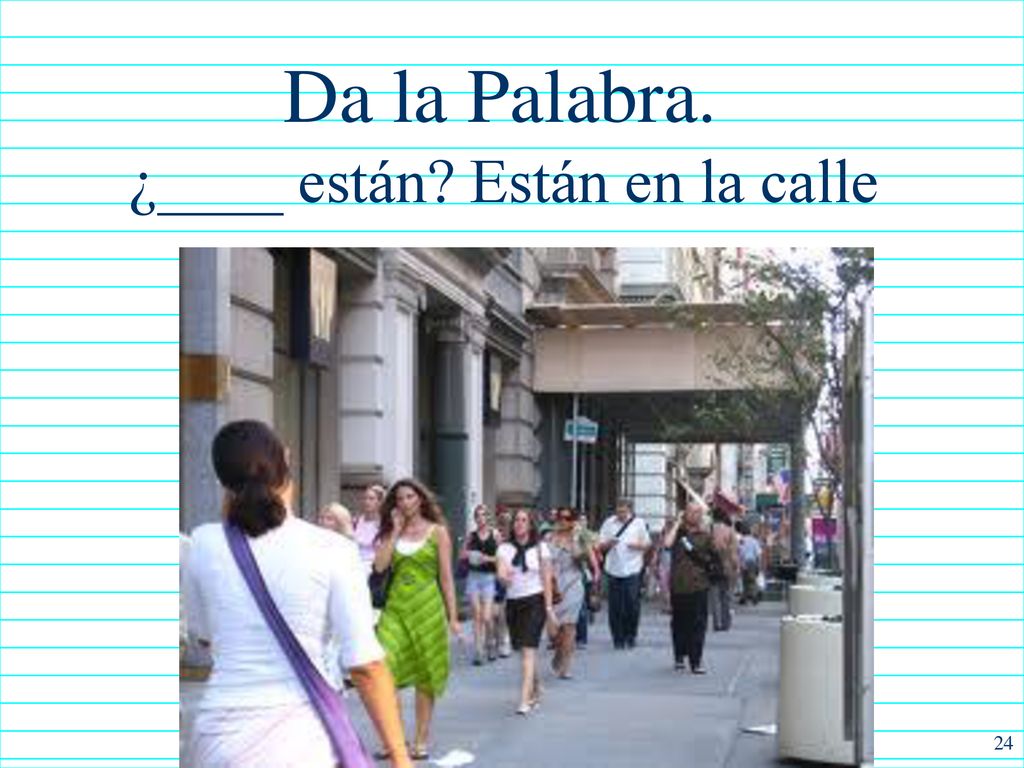 Da la Palabra. ¿____ están Están en la calle