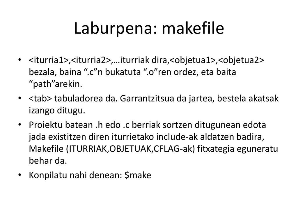 Laburpena: makefile <iturria1>,<iturria2>,…iturriak dira,<objetua1>,<objetua2> bezala, baina .c n bukatuta .o ren ordez, eta baita path arekin.