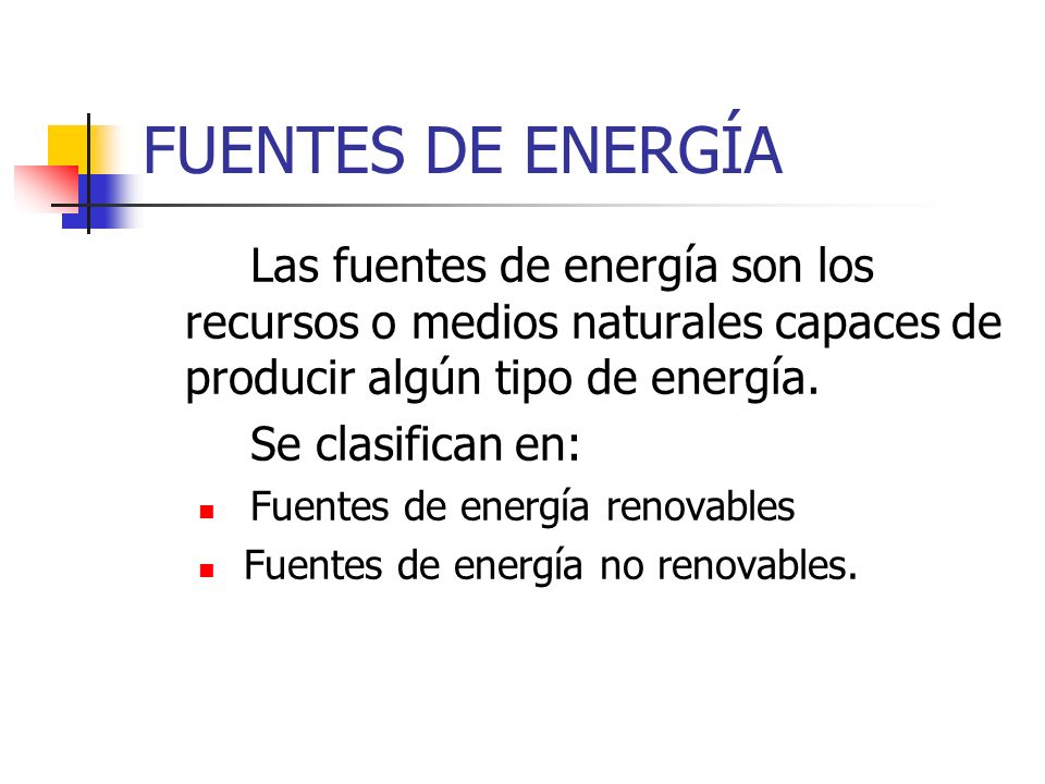 FUENTES DE ENERGÍA Las fuentes de energía son los recursos o medios naturales capaces de producir algún tipo de energía.