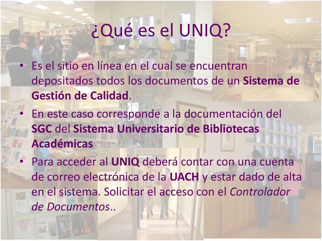 ¿Qué es el UNIQ Es el sitio en línea en el cual se encuentran depositados todos los documentos de un Sistema de Gestión de Calidad.