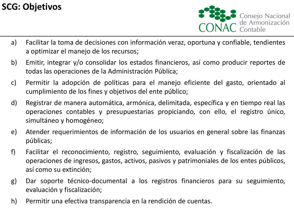 SCG: Objetivos Facilitar la toma de decisiones con información veraz, oportuna y confiable, tendientes a optimizar el manejo de los recursos;