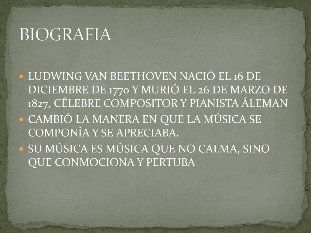 BIOGRAFIA LUDWING VAN BEETHOVEN NACIÓ EL 16 DE DICIEMBRE DE 1770 Y MURIÓ EL 26 DE MARZO DE 1827, CÉLEBRE COMPOSITOR Y PIANISTA ÁLEMAN.
