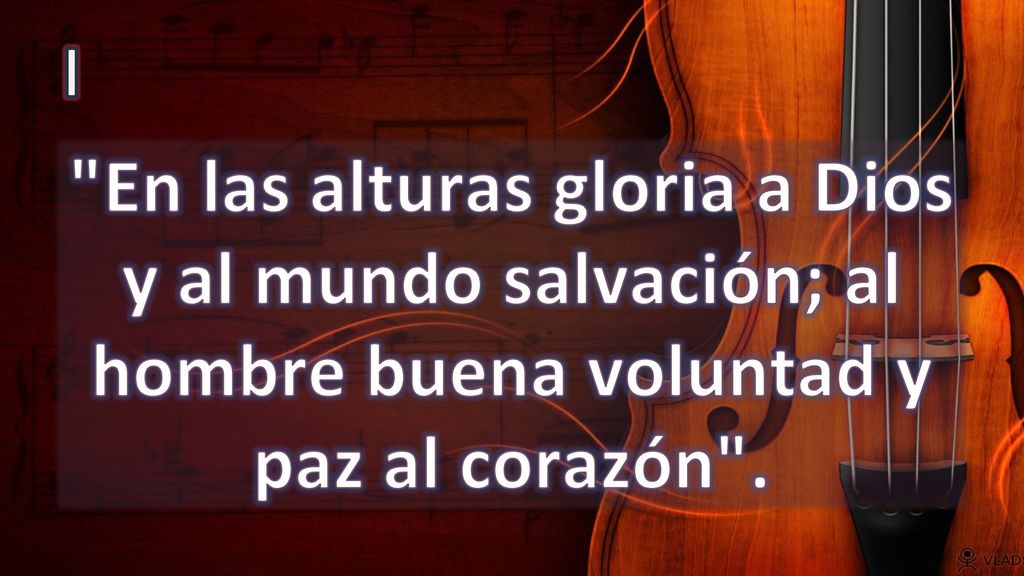 I En las alturas gloria a Dios y al mundo salvación; al hombre buena voluntad y paz al corazón .