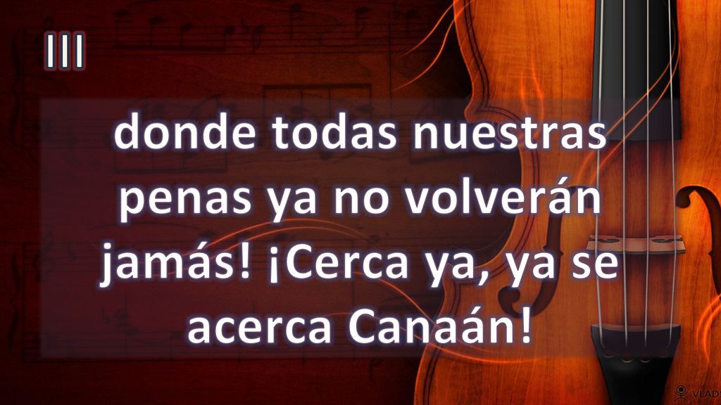 III donde todas nuestras penas ya no volverán jamás! ¡Cerca ya, ya se acerca Canaán!