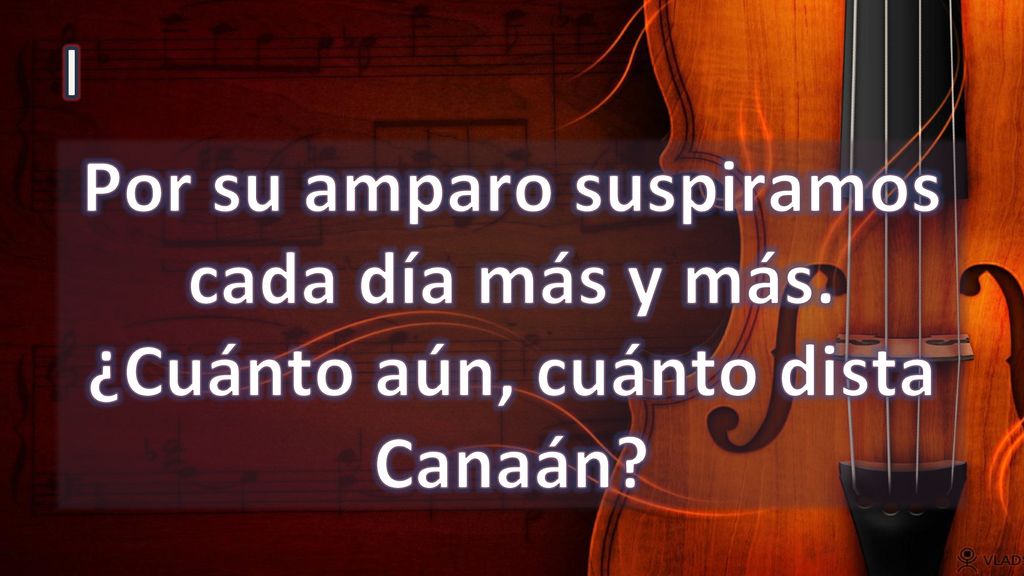 I Por su amparo suspiramos cada día más y más. ¿Cuánto aún, cuánto dista Canaán