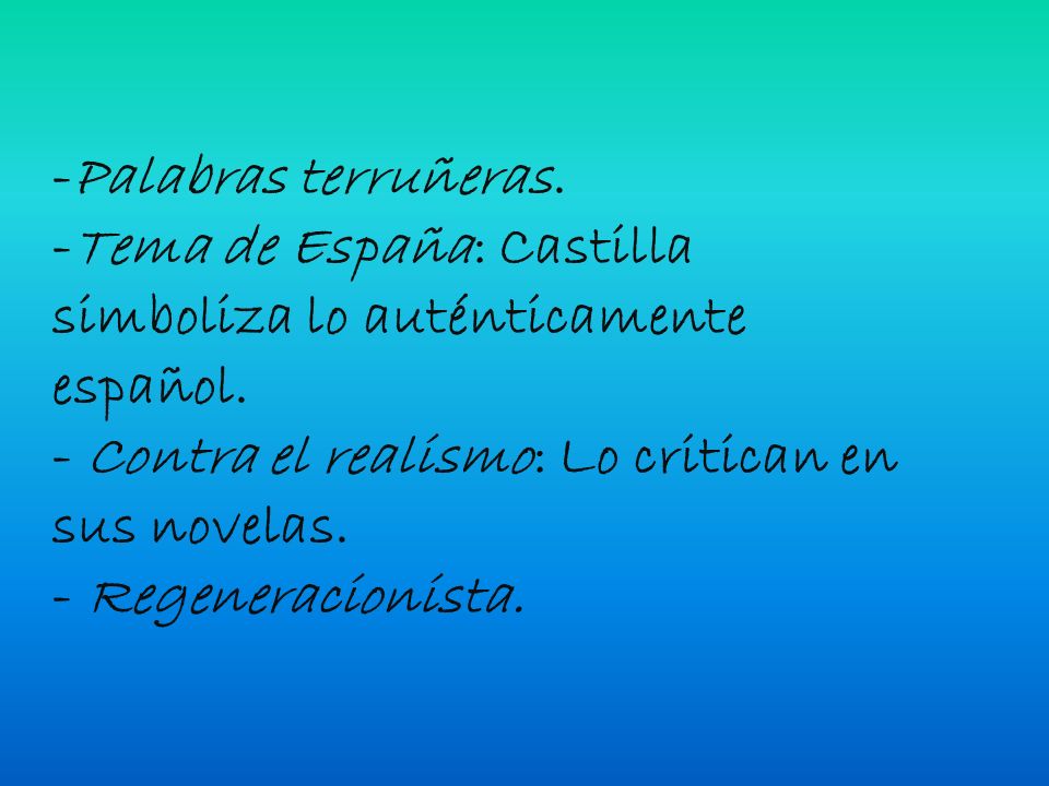 -Palabras terruñeras. -Tema de España: Castilla simboliza lo auténticamente español. - Contra el realismo: Lo critican en sus novelas.