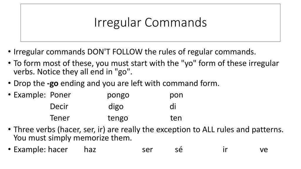 Irregular Commands Irregular commands DON T FOLLOW the rules of regular commands.