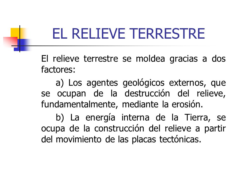 EL RELIEVE TERRESTRE El relieve terrestre se moldea gracias a dos factores: