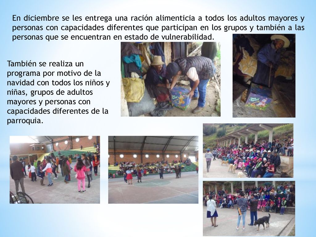 En diciembre se les entrega una ración alimenticia a todos los adultos mayores y personas con capacidades diferentes que participan en los grupos y también a las personas que se encuentran en estado de vulnerabilidad.