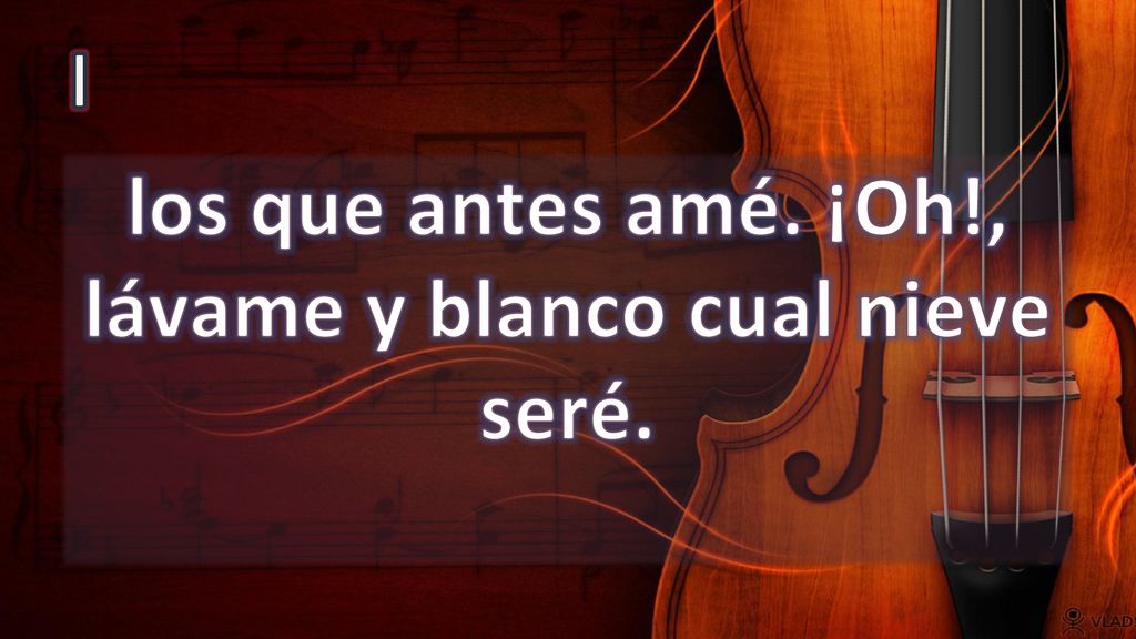 los que antes amé. ¡Oh!, lávame y blanco cual nieve seré.