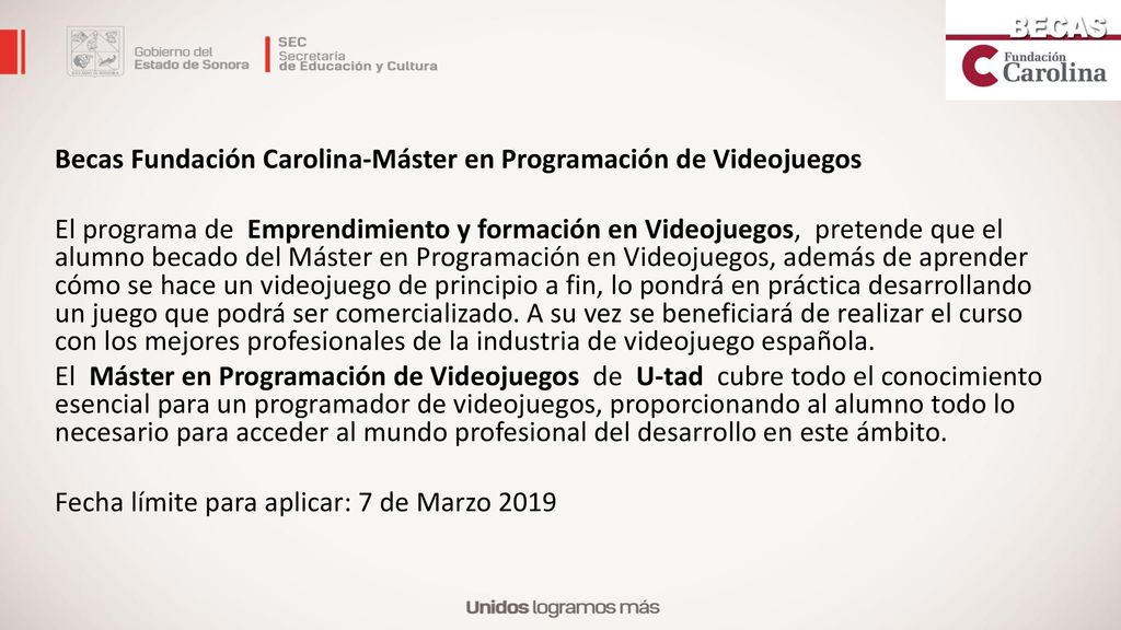 Becas Fundación Carolina-Máster en Programación de Videojuegos El programa de Emprendimiento y formación en Videojuegos, pretende que el alumno becado del Máster en Programación en Videojuegos, además de aprender cómo se hace un videojuego de principio a fin, lo pondrá en práctica desarrollando un juego que podrá ser comercializado.