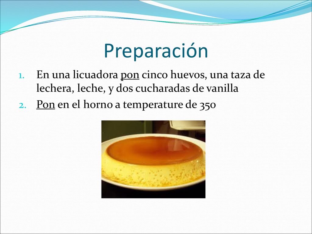 Preparación En una licuadora pon cinco huevos, una taza de lechera, leche, y dos cucharadas de vanilla.