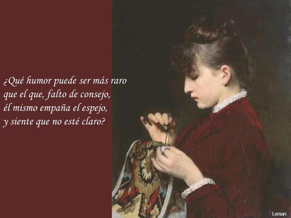 ¿Qué humor puede ser más raro que el que, falto de consejo,