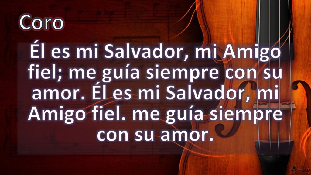 Coro Él es mi Salvador, mi Amigo fiel; me guía siempre con su amor.