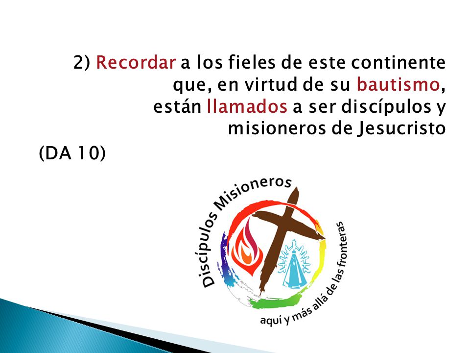 2) Recordar a los fieles de este continente que, en virtud de su bautismo, están llamados a ser discípulos y misioneros de Jesucristo
