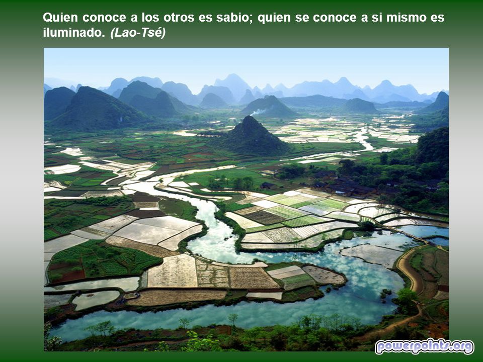 Quien conoce a los otros es sabio; quien se conoce a si mismo es iluminado. (Lao-Tsé)