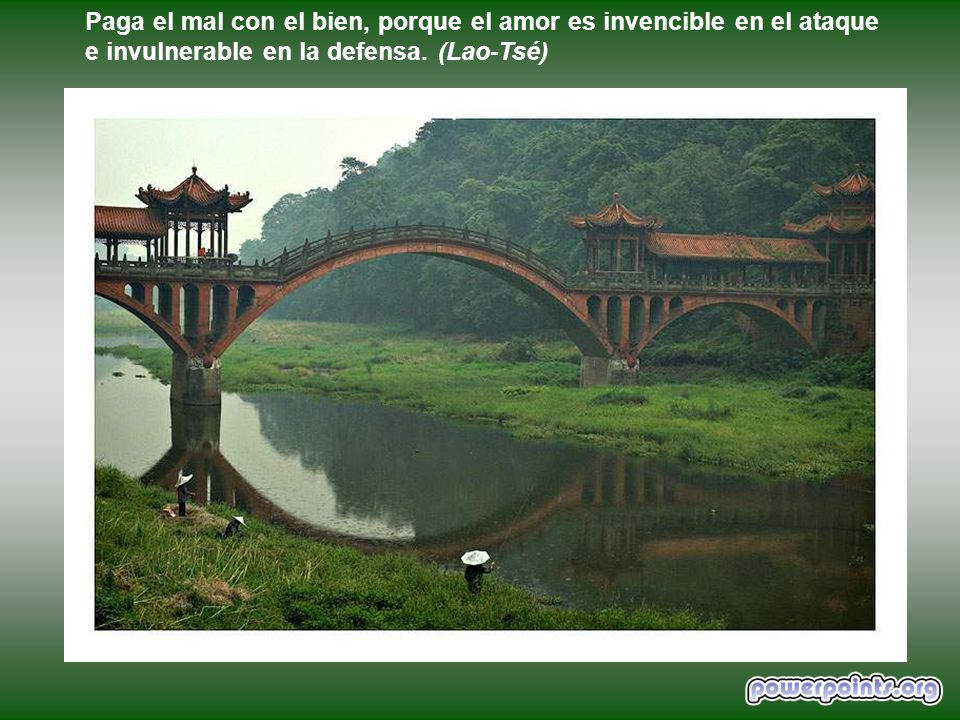 Paga el mal con el bien, porque el amor es invencible en el ataque e invulnerable en la defensa.