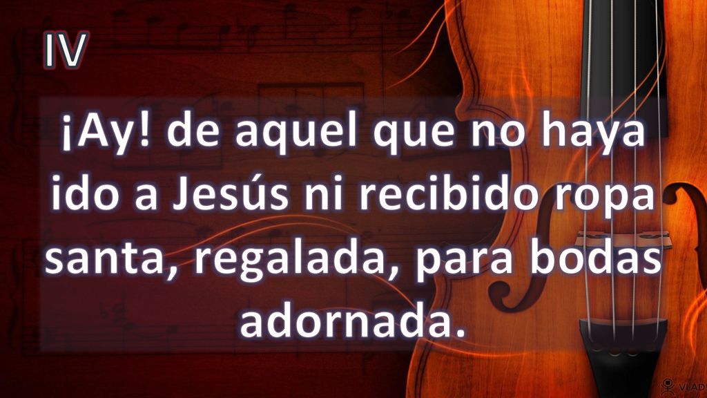 IV ¡Ay! de aquel que no haya ido a Jesús ni recibido ropa santa, regalada, para bodas adornada.