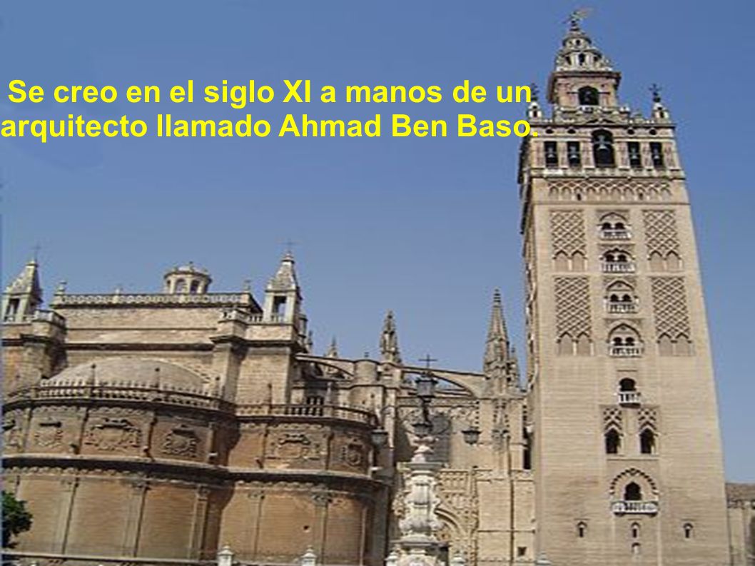 Se creo en el siglo XI a manos de un arquitecto llamado Ahmad Ben Baso.