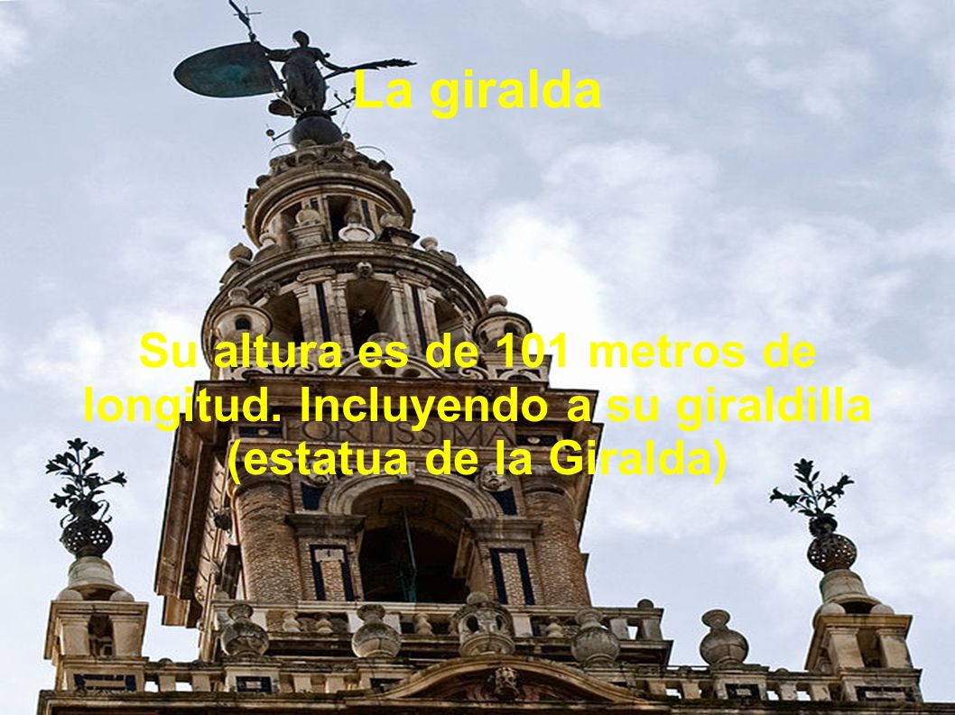La giralda Su altura es de 101 metros de longitud.