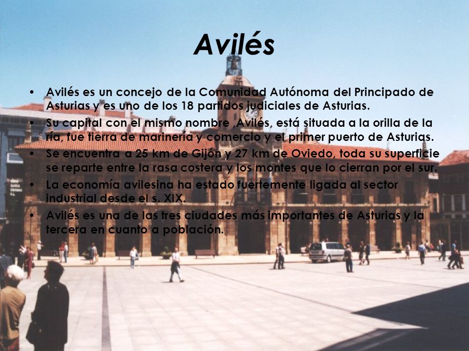 Avilés Avilés es un concejo de la Comunidad Autónoma del Principado de Asturias y es uno de los 18 partidos judiciales de Asturias.
