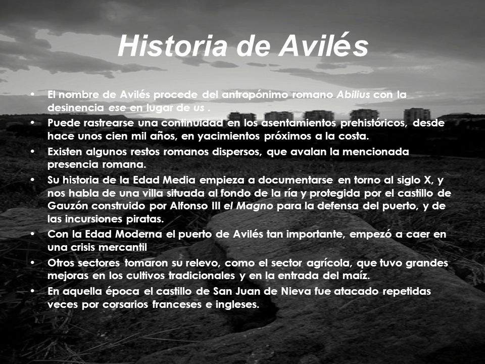 Historia de Avilés El nombre de Avilés procede del antropónimo romano Abilius con la desinencia ese en lugar de us .