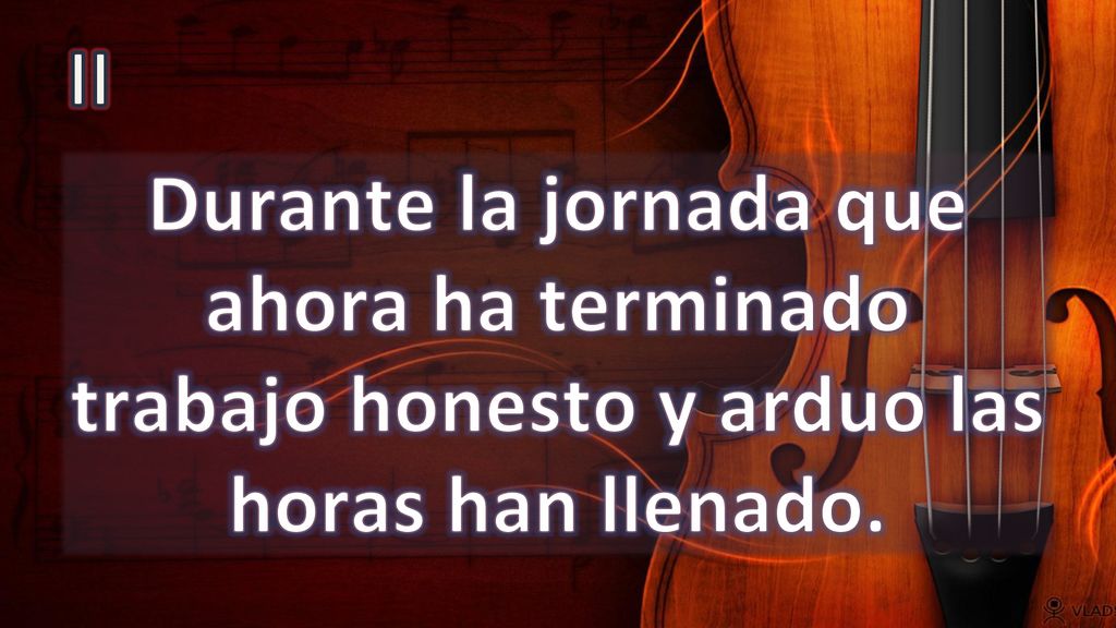 II Durante la jornada que ahora ha terminado trabajo honesto y arduo las horas han llenado.