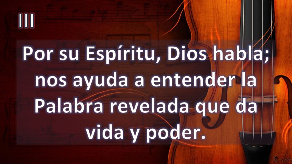 III Por su Espíritu, Dios habla; nos ayuda a entender la Palabra revelada que da vida y poder.