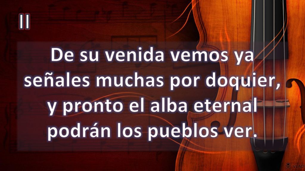 II De su venida vemos ya señales muchas por doquier, y pronto el alba eternal podrán los pueblos ver.