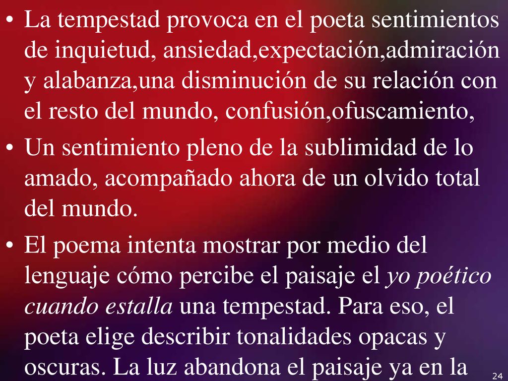 La tempestad provoca en el poeta sentimientos de inquietud, ansiedad,expectación,admiración y alabanza,una disminución de su relación con el resto del mundo, confusión,ofuscamiento,
