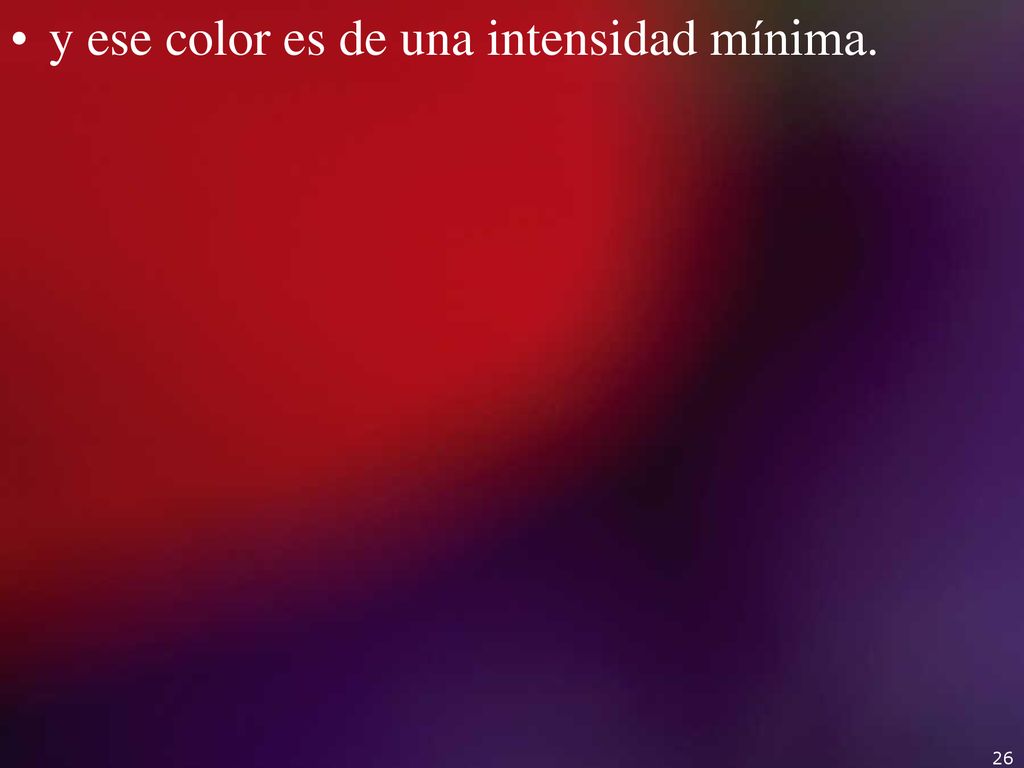 y ese color es de una intensidad mínima.
