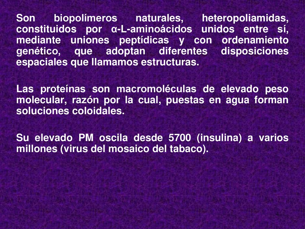 Son biopolímeros naturales, heteropoliamidas, constituidos por α-L-aminoácidos unidos entre sí, mediante uniones peptídicas y con ordenamiento genético, que adoptan diferentes disposiciones espaciales que llamamos estructuras.