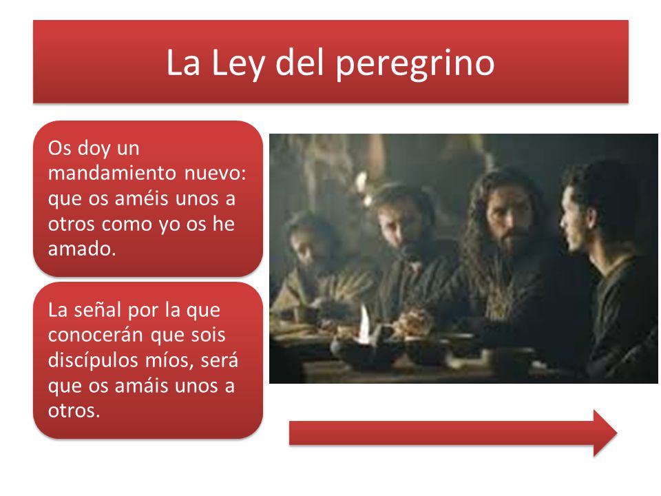 La Ley del peregrino Os doy un mandamiento nuevo: que os améis unos a otros como yo os he amado.