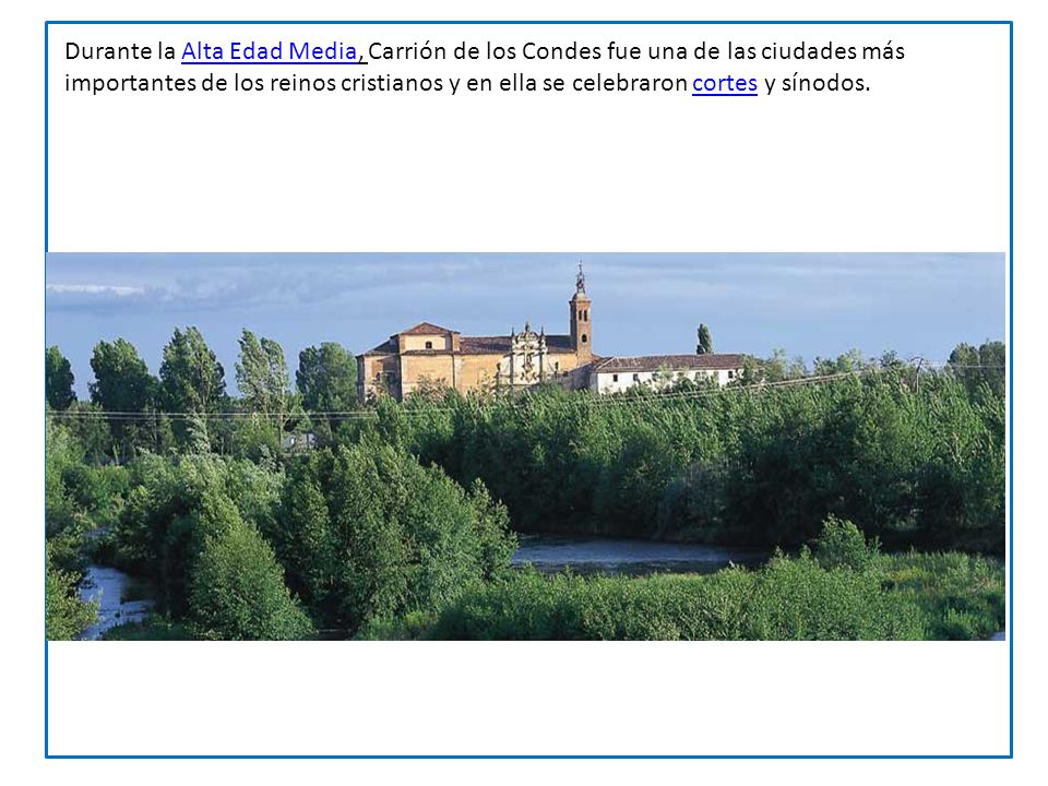 Durante la Alta Edad Media, Carrión de los Condes fue una de las ciudades más importantes de los reinos cristianos y en ella se celebraron cortes y sínodos.