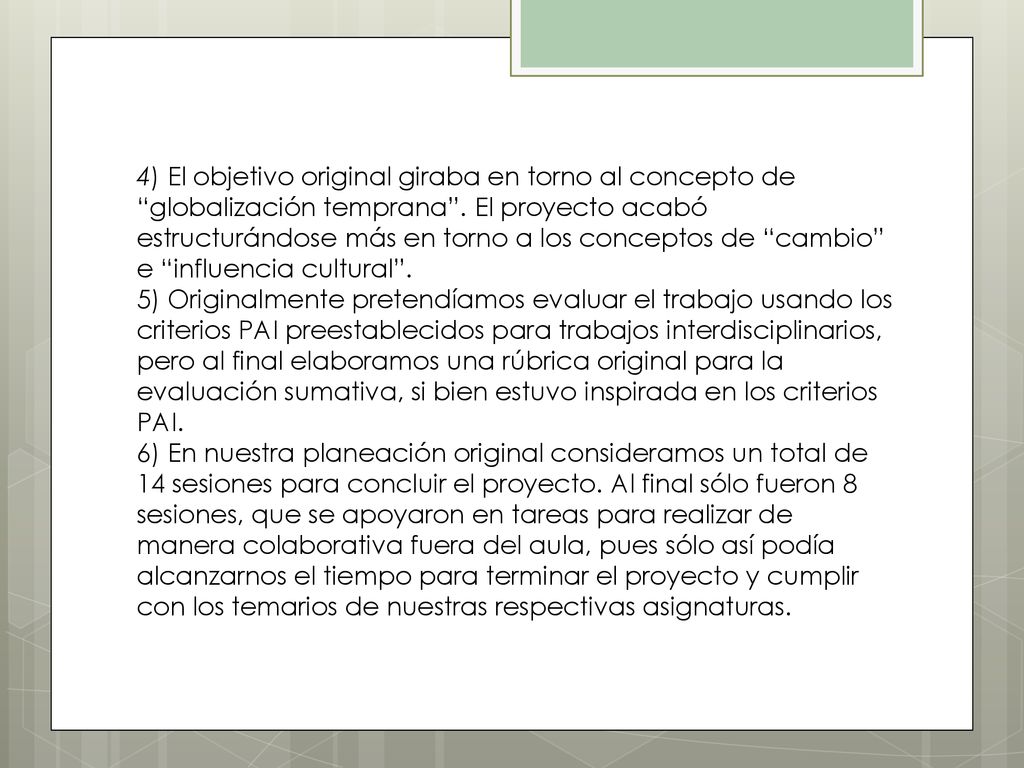 4) El objetivo original giraba en torno al concepto de globalización temprana . El proyecto acabó estructurándose más en torno a los conceptos de cambio e influencia cultural .