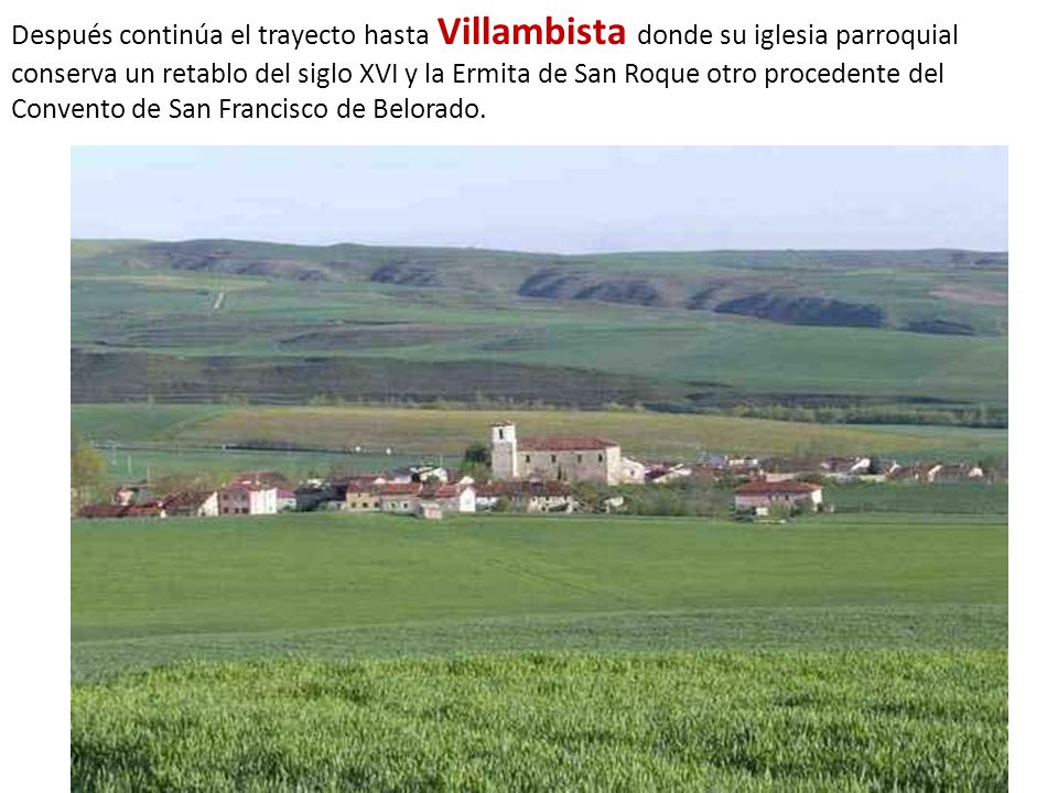 Después continúa el trayecto hasta Villambista donde su iglesia parroquial conserva un retablo del siglo XVI y la Ermita de San Roque otro procedente del Convento de San Francisco de Belorado.