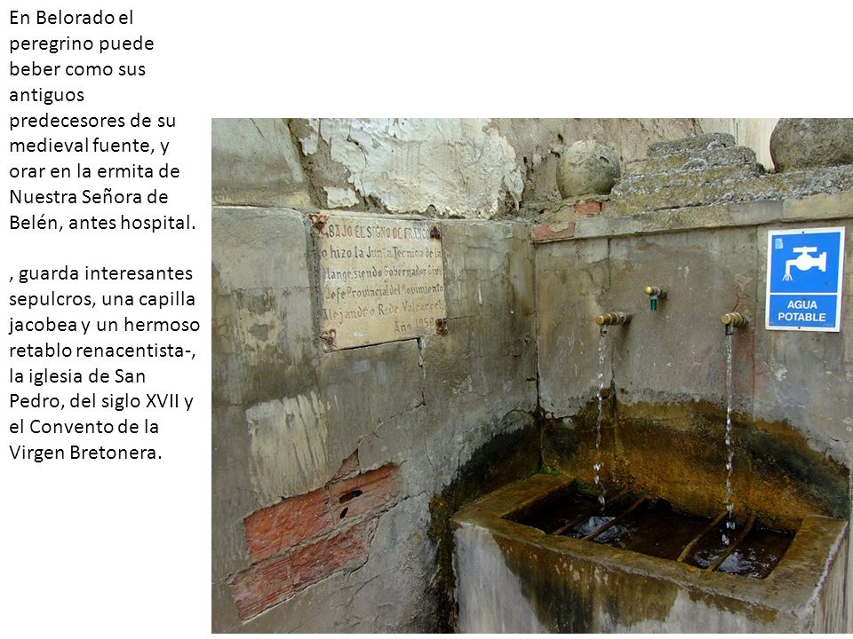 En Belorado el peregrino puede beber como sus antiguos predecesores de su medieval fuente, y orar en la ermita de Nuestra Señora de Belén, antes hospital.