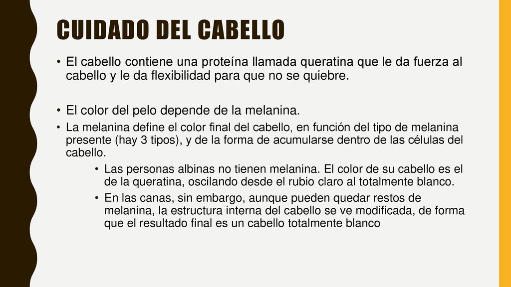Cuidado Del cabello El cabello contiene una proteína llamada queratina que le da fuerza al cabello y le da flexibilidad para que no se quiebre.