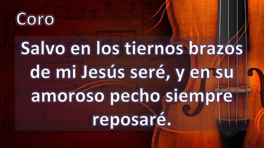 Coro Salvo en los tiernos brazos de mi Jesús seré, y en su amoroso pecho siempre reposaré.