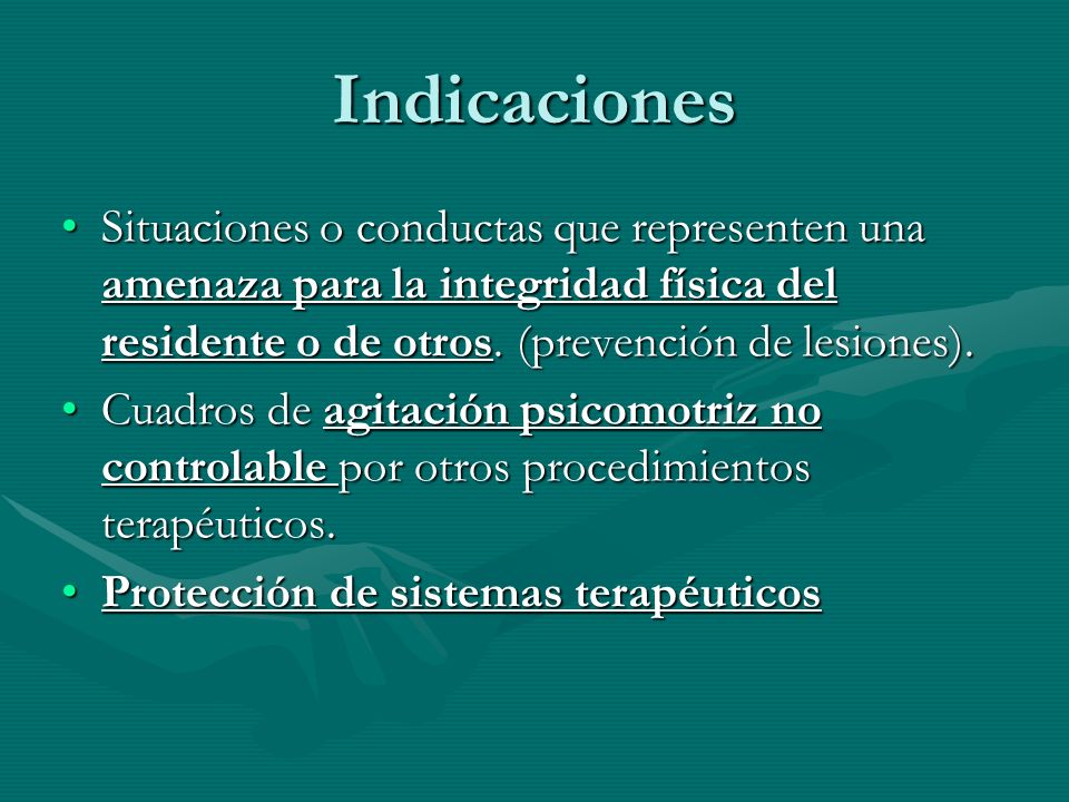 Indicaciones Situaciones o conductas que representen una amenaza para la integridad física del residente o de otros. (prevención de lesiones).