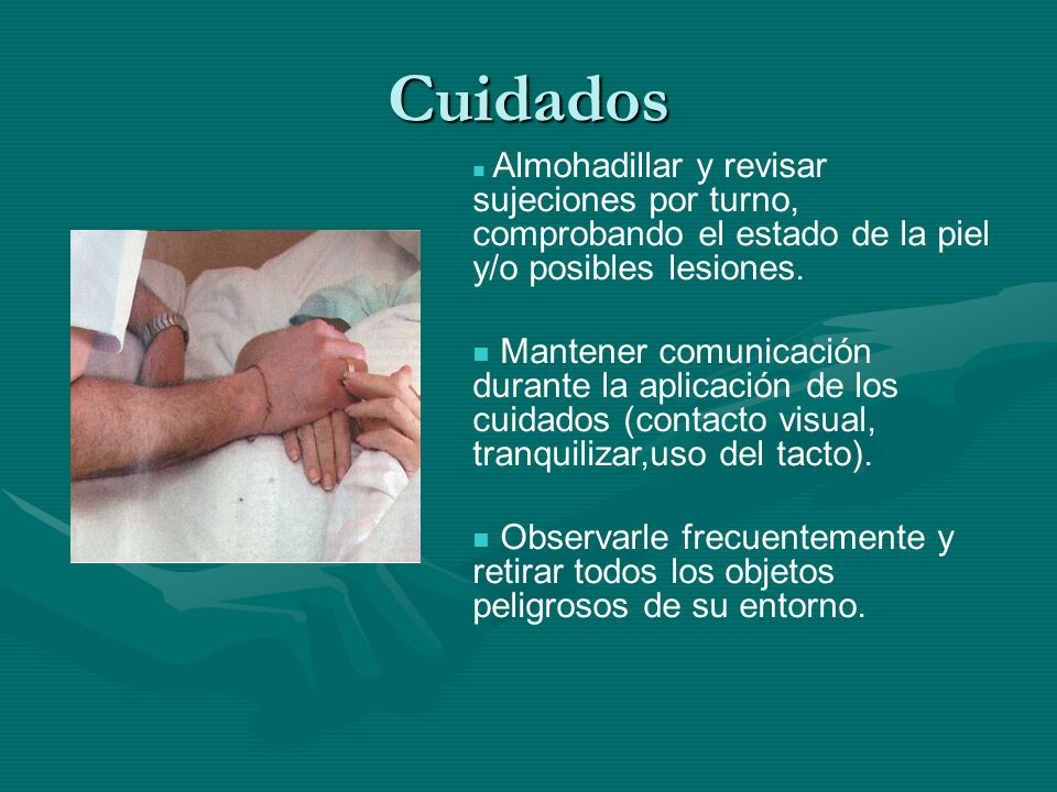 Cuidados Almohadillar y revisar sujeciones por turno, comprobando el estado de la piel y/o posibles lesiones.