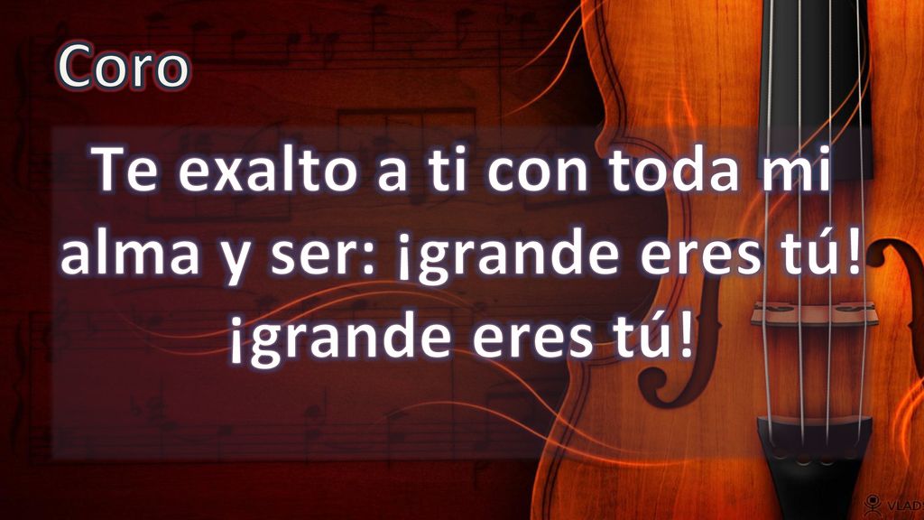 Coro Te exalto a ti con toda mi alma y ser: ¡grande eres tú! ¡grande eres tú!