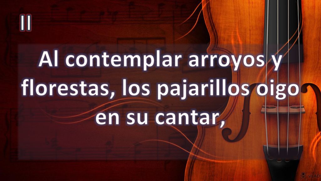 Al contemplar arroyos y florestas, los pajarillos oigo en su cantar,