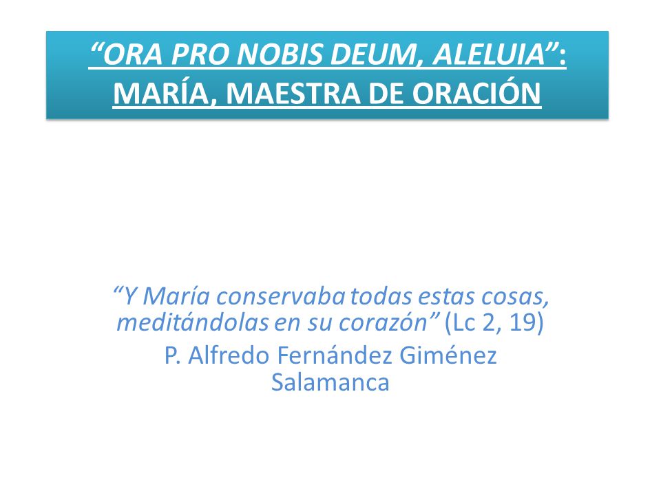 ORA PRO NOBIS DEUM, ALELUIA : MARÍA, MAESTRA DE ORACIÓN