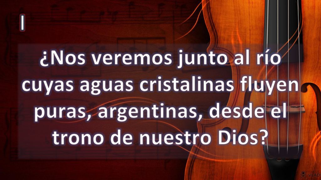 I ¿Nos veremos junto al río cuyas aguas cristalinas fluyen puras, argentinas, desde el trono de nuestro Dios